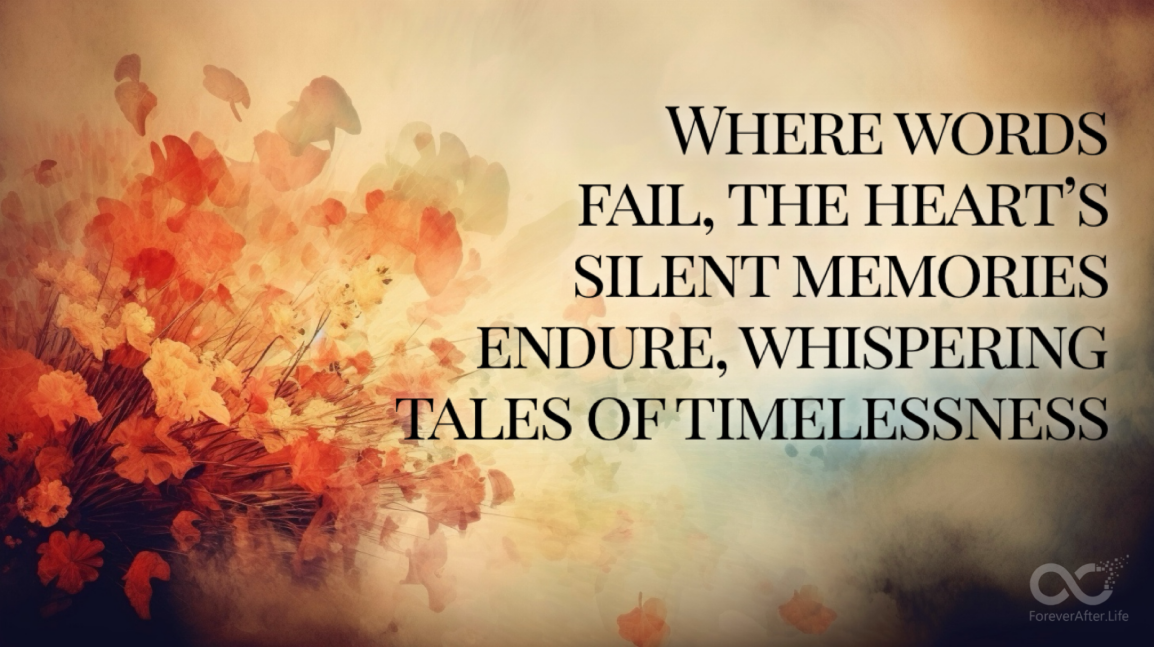Where words fail, the heart’s silent memories endure, whispering tales of timelessness
