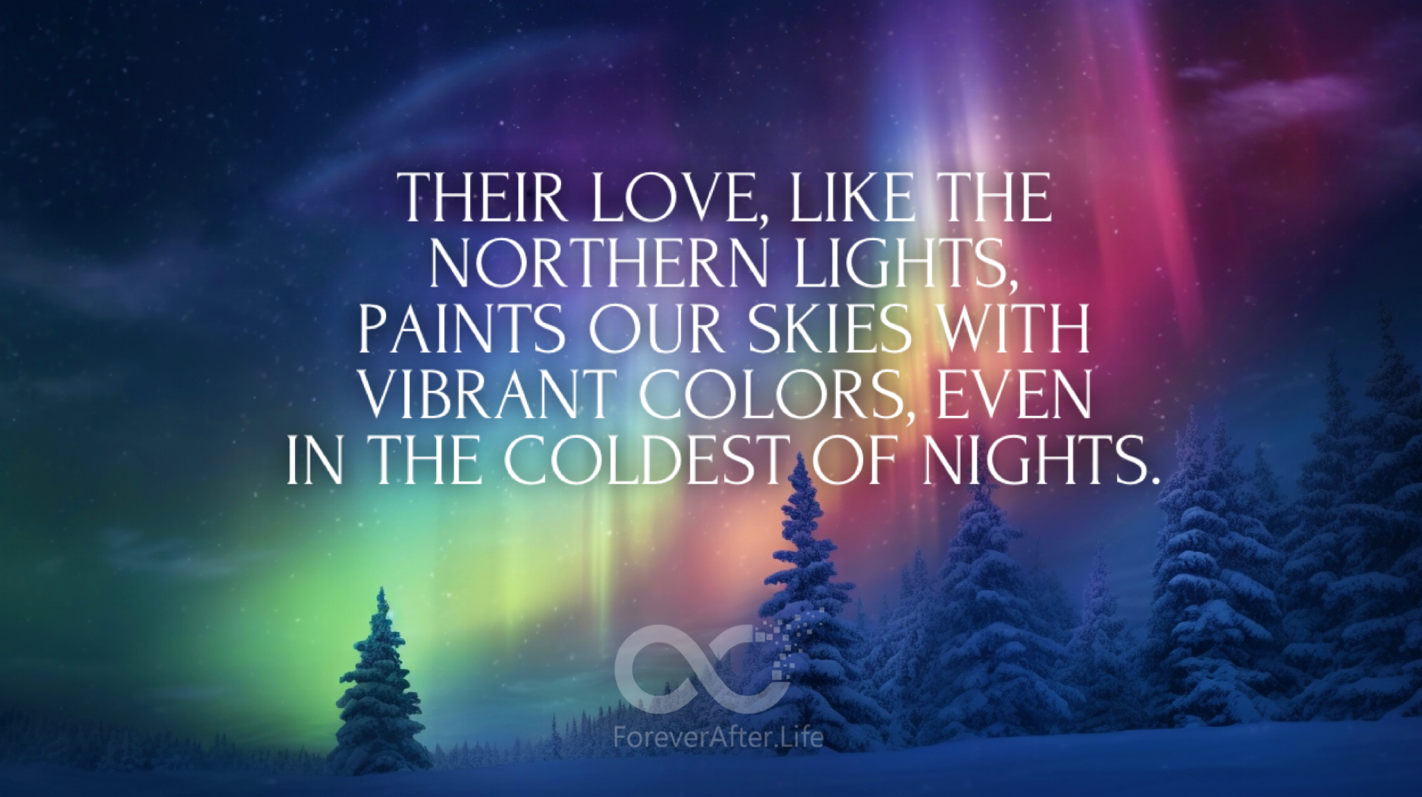 Their love, like the Northern Lights, paints our skies with vibrant colors, even in the coldest of nights.