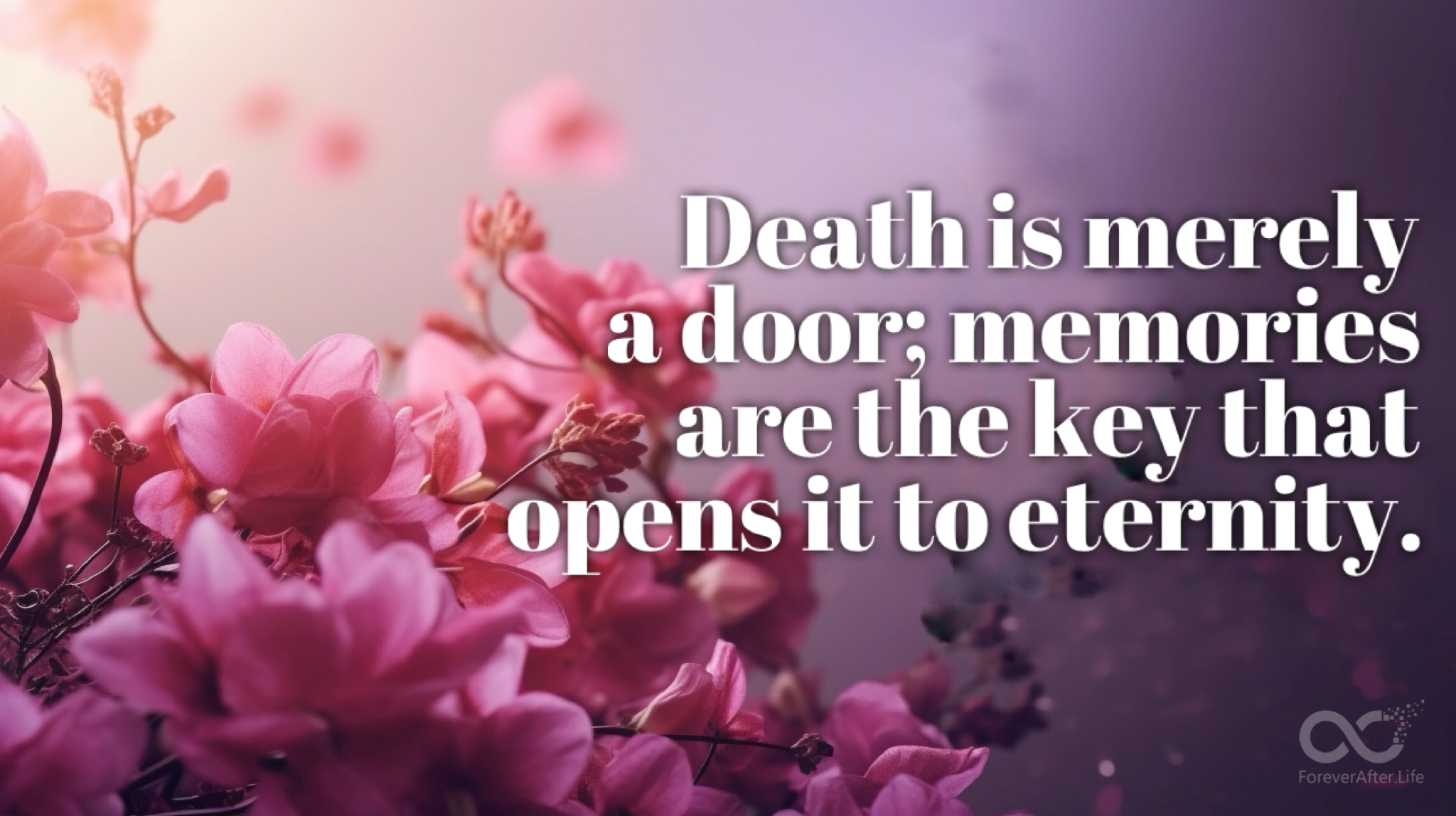 Death is merely a door; memories are the key that opens it to eternity.