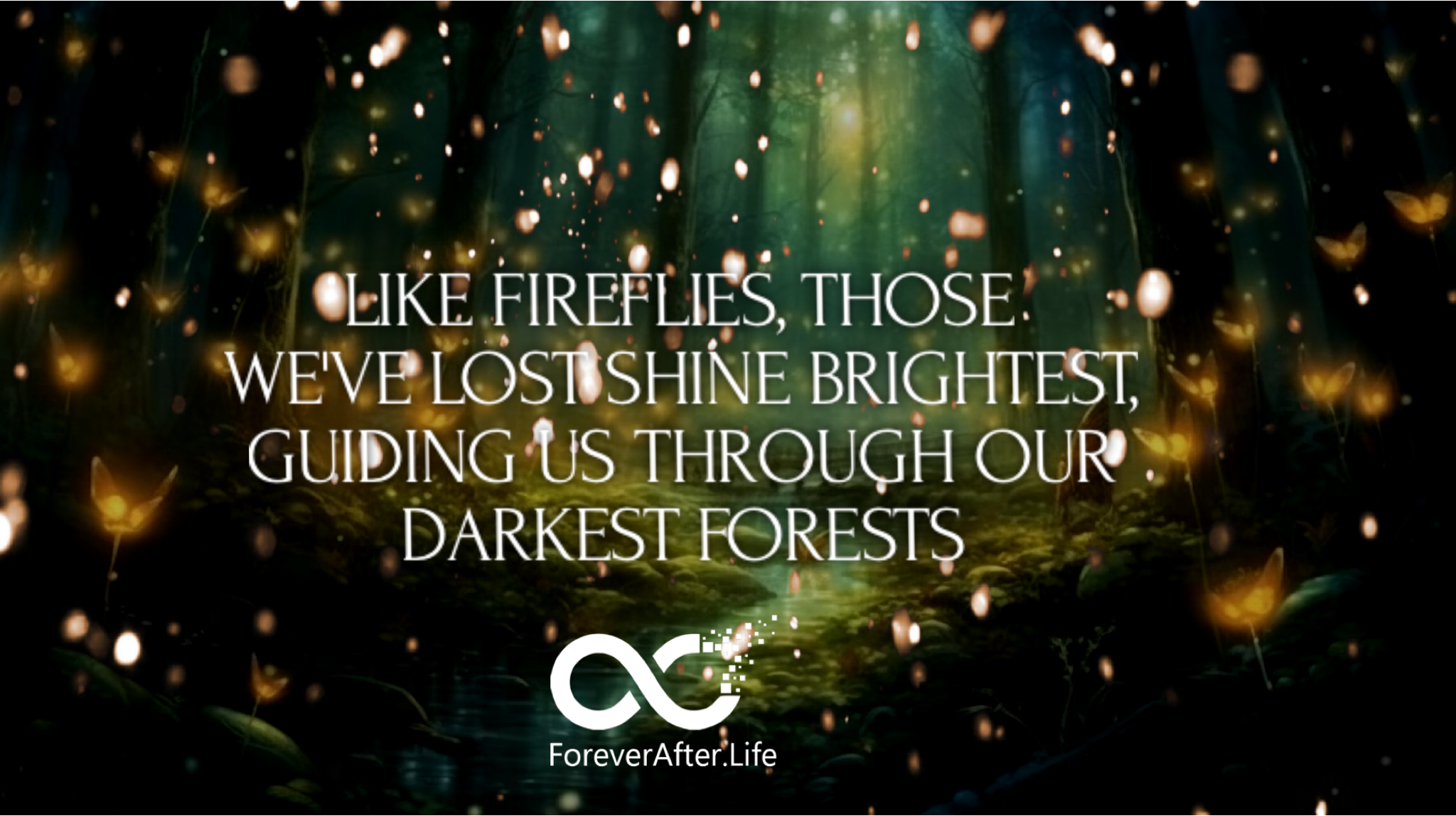 Like fireflies, those we've lost shine brightest, guiding us through our darkest forests